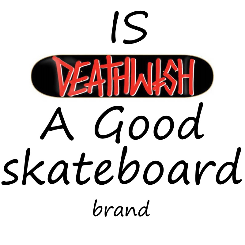 Is Deathwish A Good Skateboard Brand?